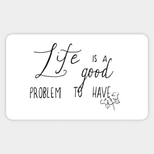 Life is a Good Problem Sticker